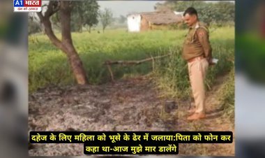 दहेज के लिए महिला को भूसे के ढेर में जलाया:पिता को फोन कर कहा था-आज मुझे मार डालेंगे; बड़ी बहन बोलीं-मुझे भी मारने आए थे